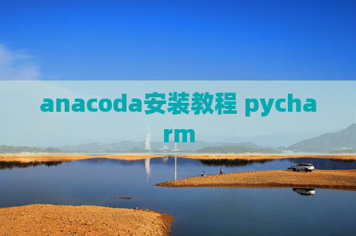 anacoda安装教程 pycharm